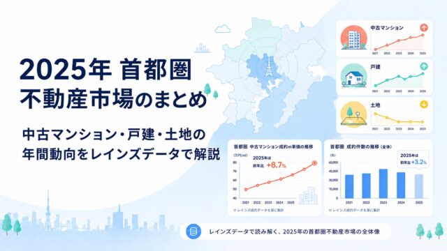 2025年首都圏不動産市場のまとめ｜中古マンション・戸建・土地の年間動向をレインズデータで解説