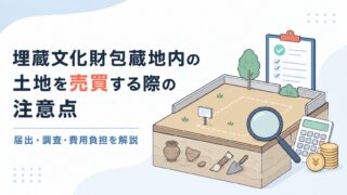 埋蔵文化財包蔵地内の土地を売買する際の注意点｜届出・調査・費用負担を解説