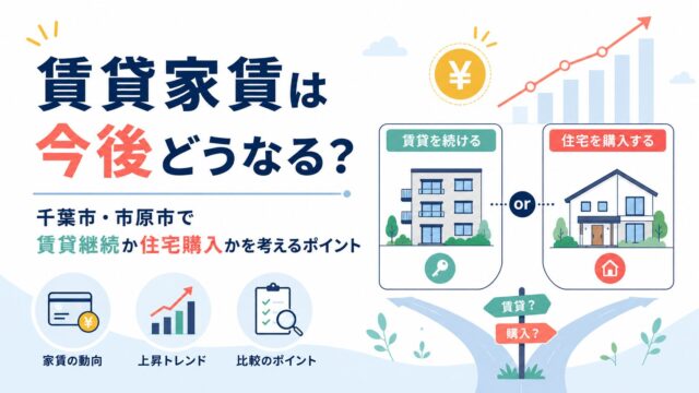 賃貸家賃は今後どうなる？千葉市・市原市で賃貸継続か住宅購入かを考えるポイント