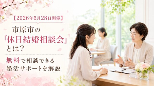 【2026年6月28日開催】市原市の「休日結婚相談会」とは？無料で相談できる婚活サポートを解説