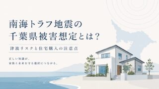 南海トラフ地震の千葉県被害想定とは？津波リスクと住宅購入の注意点
