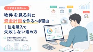 物件を見る前に資金計画を作るべき理由｜住宅購入で失敗しない進め方