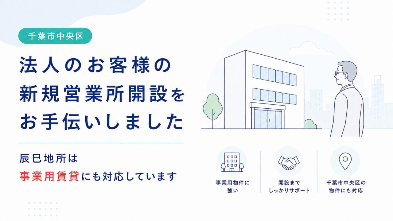 【千葉市中央区】法人のお客様の新規営業所開設をお手伝いしました｜辰巳地所は事業用賃貸にも対応しています
