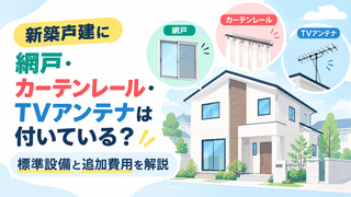 新築戸建に網戸・カーテンレール・TVアンテナは付いている？標準設備と追加費用を解説